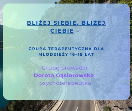 Bliżej Siebie, bliżej Ciebie – grupa terapeutyczna dla młodzieży 16–19 lat...